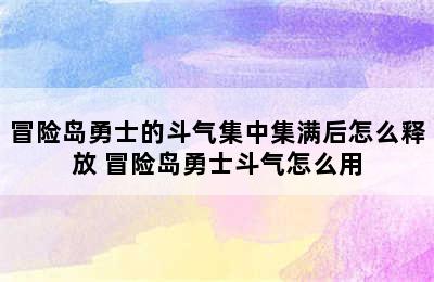 冒险岛勇士的斗气集中集满后怎么释放 冒险岛勇士斗气怎么用